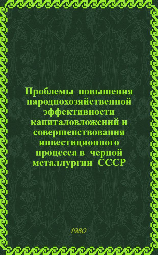 Проблемы повышения народнохозяйственной эффективности капиталовложений и совершенствования инвестиционного процесса в черной металлургии СССР : Автореф. дис. на соиск. учен. степ. д. э. н