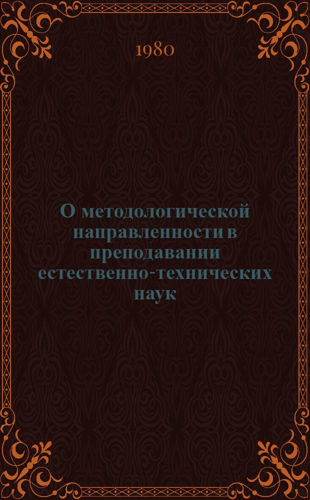 О методологической направленности в преподавании естественно-технических наук : Метод. разраб. в помощь преподавателям
