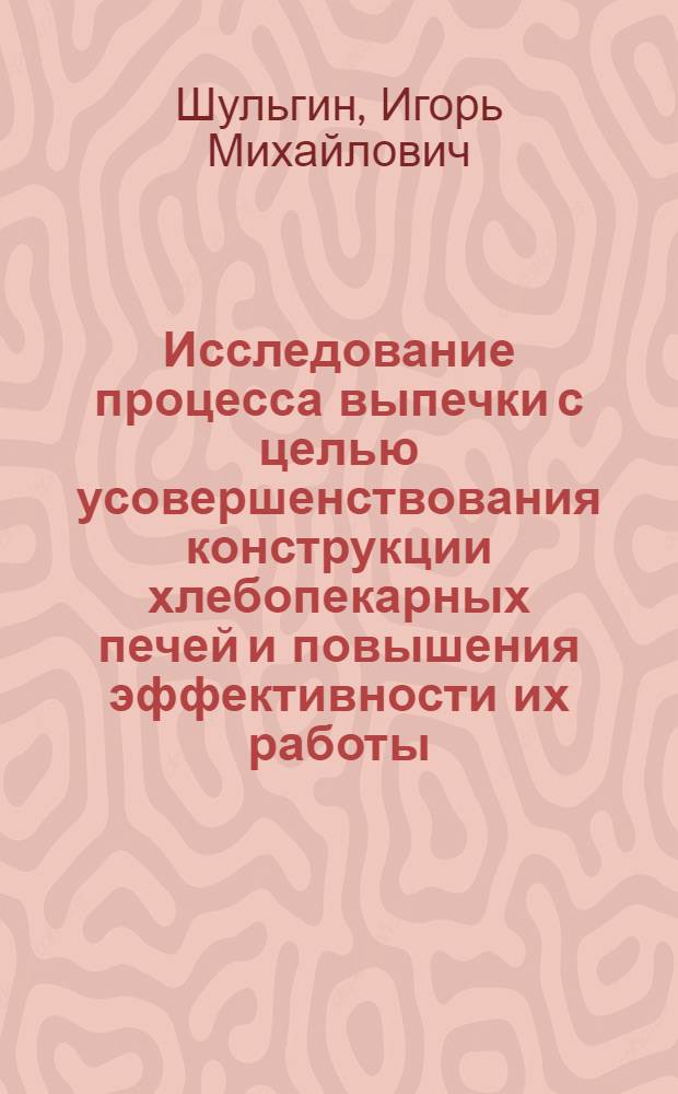 Исследование процесса выпечки с целью усовершенствования конструкции хлебопекарных печей и повышения эффективности их работы : Автореф. дис. на соиск. учен. степ. канд. техн. наук : (05.18.12)