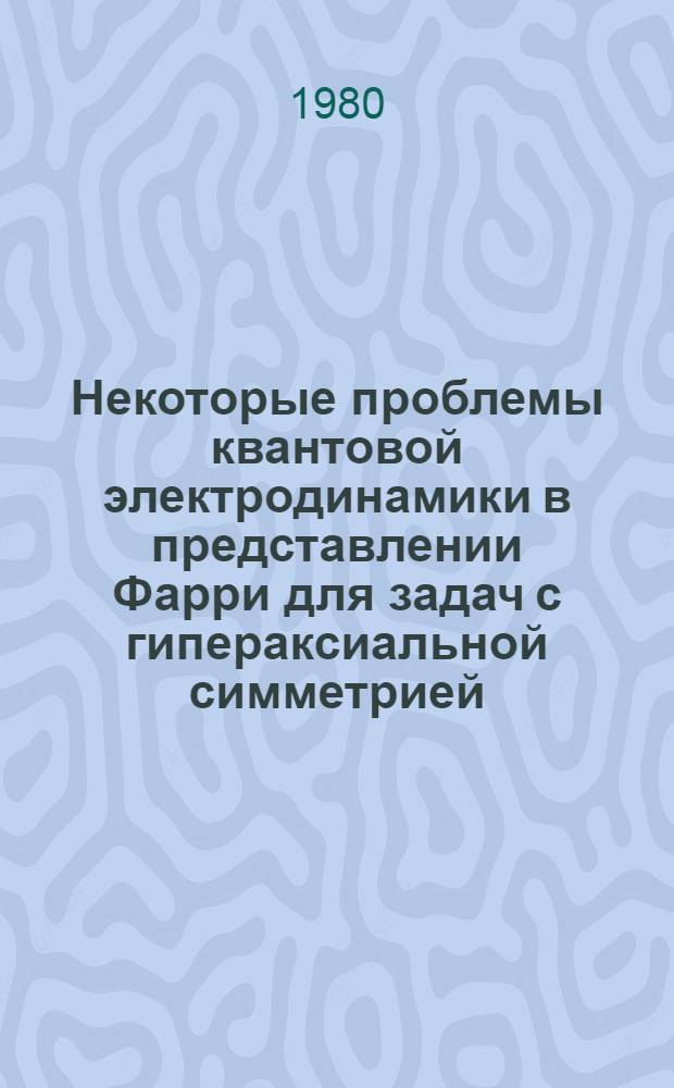 Некоторые проблемы квантовой электродинамики в представлении Фарри для задач с гипераксиальной симметрией : Автореф. дис. на соиск. учен. степ. канд. физ.-мат. наук : (01.04.02)