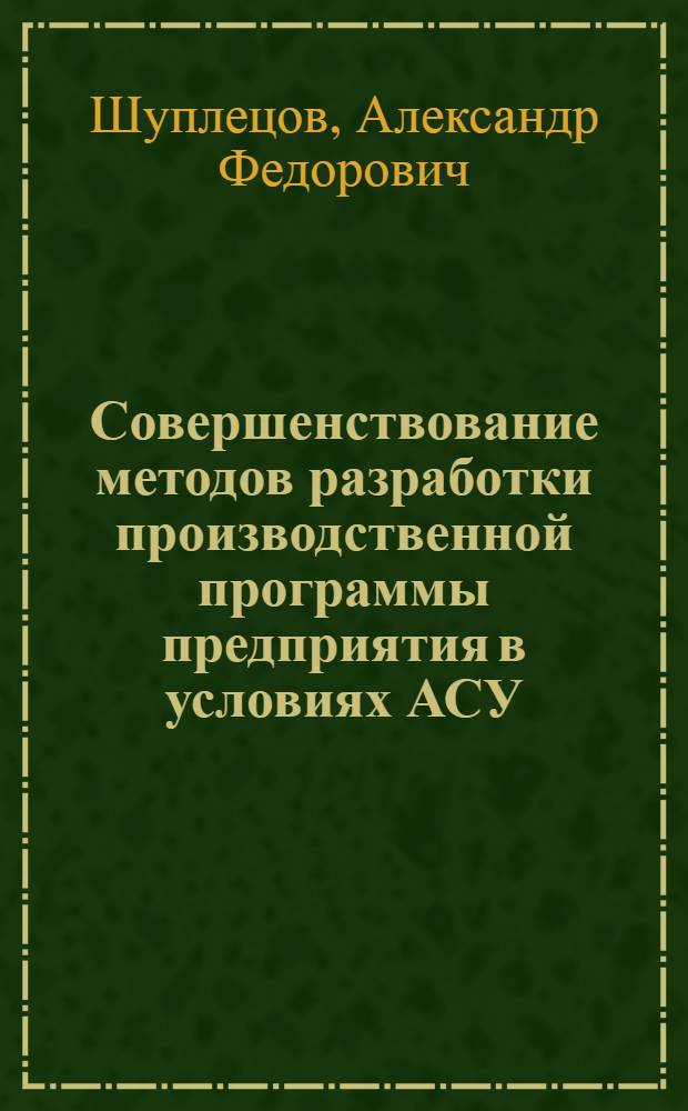 Совершенствование методов разработки производственной программы предприятия в условиях АСУ : (На прим. предприятий, выпускающих хим. источники тока) : Автореф. дис. на соиск. учен. степ. канд. экон. наук : (08.00.13)