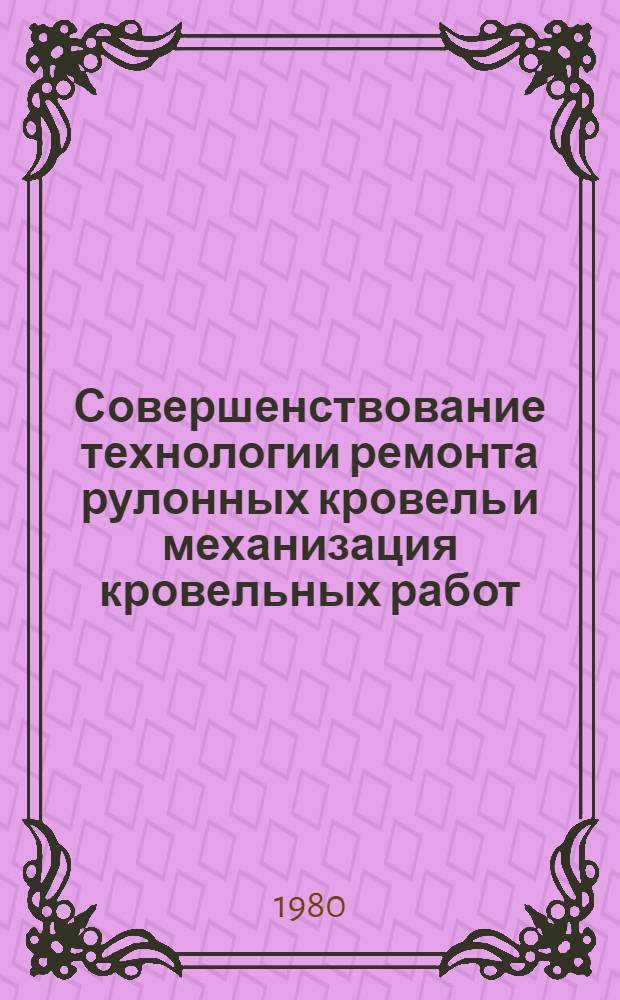 Совершенствование технологии ремонта рулонных кровель и механизация кровельных работ