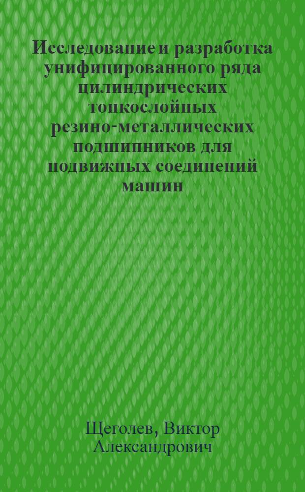 Исследование и разработка унифицированного ряда цилиндрических тонкослойных резино-металлических подшипников для подвижных соединений машин : (На прим. кардана) : Автореф. дис. на соиск. учен. степ. канд. техн. наук : (08.00.20)