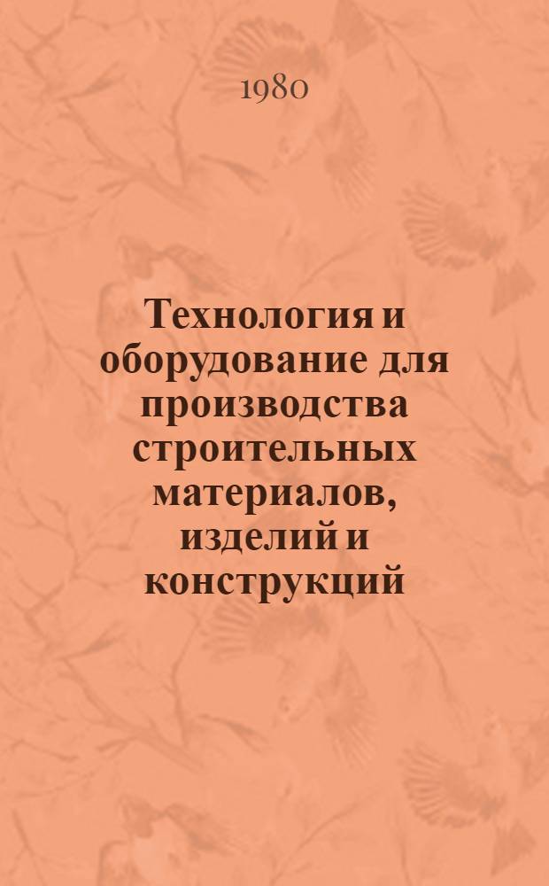Технология и оборудование для производства строительных материалов, изделий и конструкций : Темат. указ. отеч. лит. за 1970-1980 гг