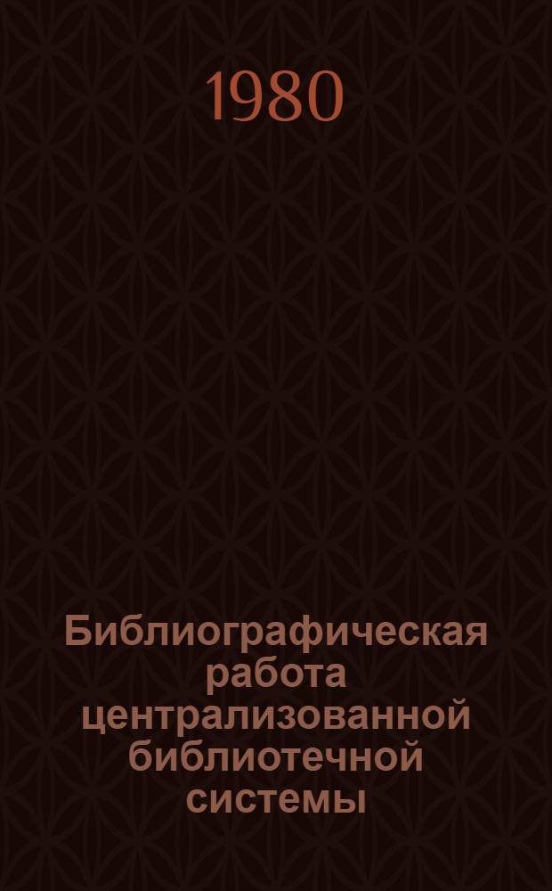 Библиографическая работа централизованной библиотечной системы : (Состояние, орг., проблемы, пути совершенствования) : Сб. статей