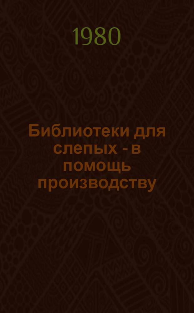 Библиотеки для слепых - в помощь производству : По материалам науч.-практ. конф. в г. Владимире, 15-17 нояб. 1977 г. : Сб. статей