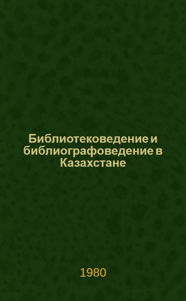 Библиотековедение и библиографоведение в Казахстане : Юбилейный сб. к 70-летию создания ГБ КазССР им. А.С. Пушкина