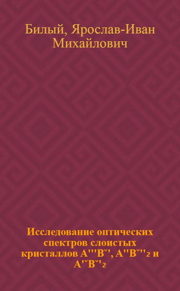 Исследование оптических спектров слоистых кристаллов А'''Bˇ', A''Bˇ''₂ и A'ˇBˇ'₂ : Автореф. дис. на соиск. учен. степ. канд. физ.-мат. наук : (01.04.07)