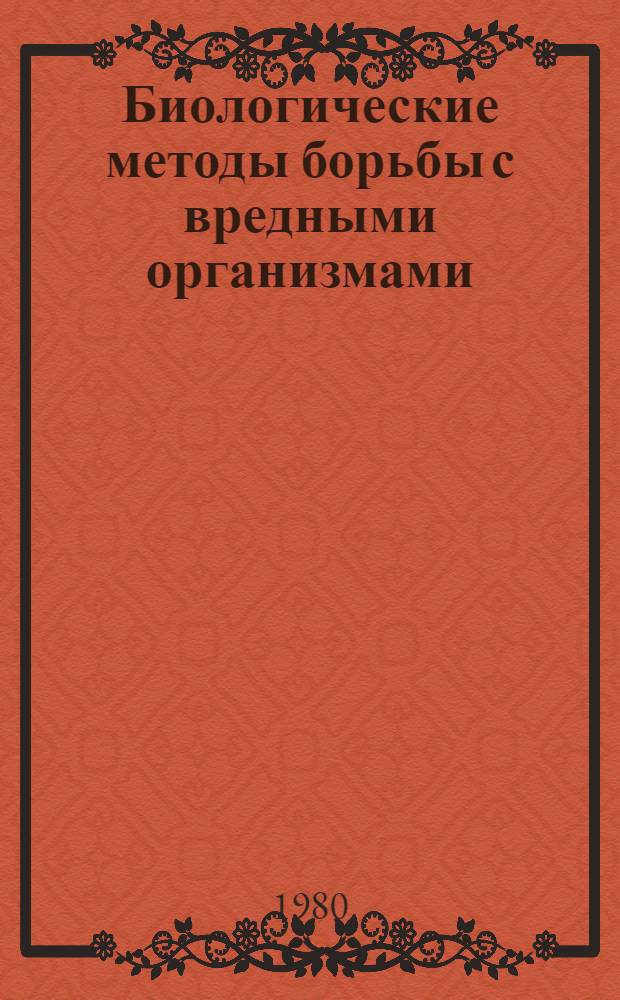 Биологические методы борьбы с вредными организмами = Biological control of pests organisms : Сб. науч. тр