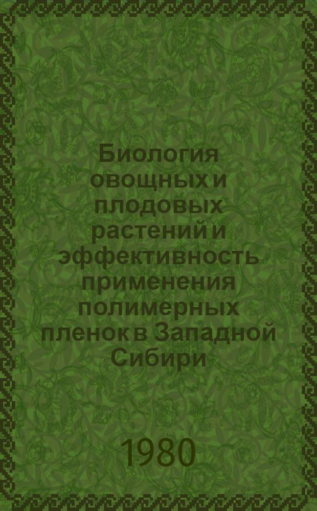 Биология овощных и плодовых растений и эффективность применения полимерных пленок в Западной Сибири : Сб. статей