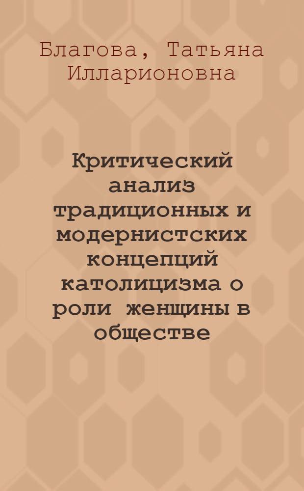 Критический анализ традиционных и модернистских концепций католицизма о роли женщины в обществе : Автореф. дис. на соиск. учен. степ. канд. филос. наук : (09.00.06)