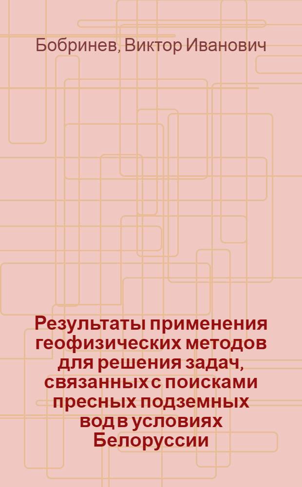 Результаты применения геофизических методов для решения задач, связанных с поисками пресных подземных вод в условиях Белоруссии : Автореф. дис. на соиск. учен. степ. канд. геол.-минерал. наук : (04.00.12)