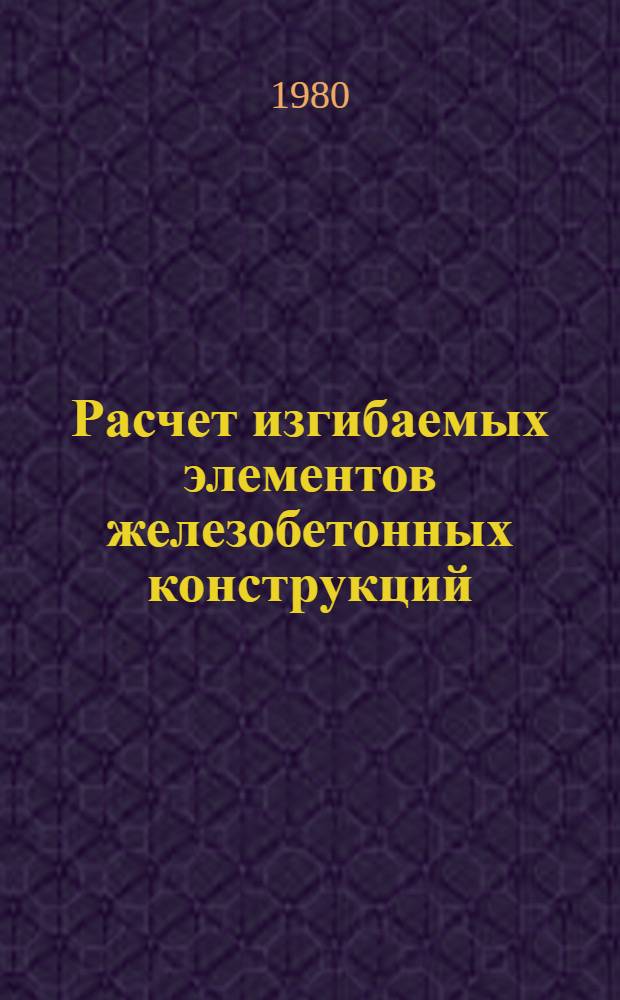 Расчет изгибаемых элементов железобетонных конструкций : Конспект лекций по курсу "Строит. дело" для студентов спец. 0208 "Сооружение газонефтепроводов, газохранилищ и нефтебаз"