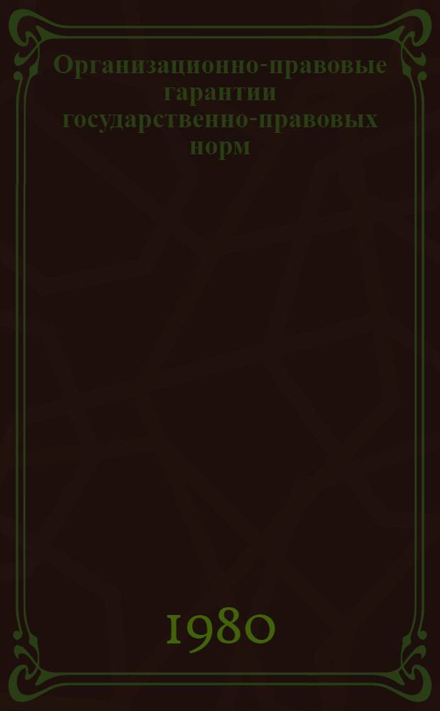 Организационно-правовые гарантии государственно-правовых норм : Автореф. дис. на соиск. учен. степ. канд. юрид. наук : (12.00.12)