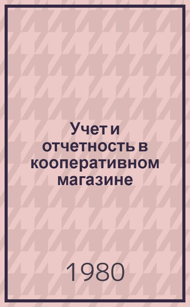 Учет и отчетность в кооперативном магазине : Учеб. пособие для кооп. проф.-техн. уч-щ