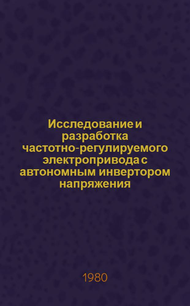 Исследование и разработка частотно-регулируемого электропривода с автономным инвертором напряжения : Автореф. дис. на соиск. учен. степ. канд. техн. наук : (05.09.03)