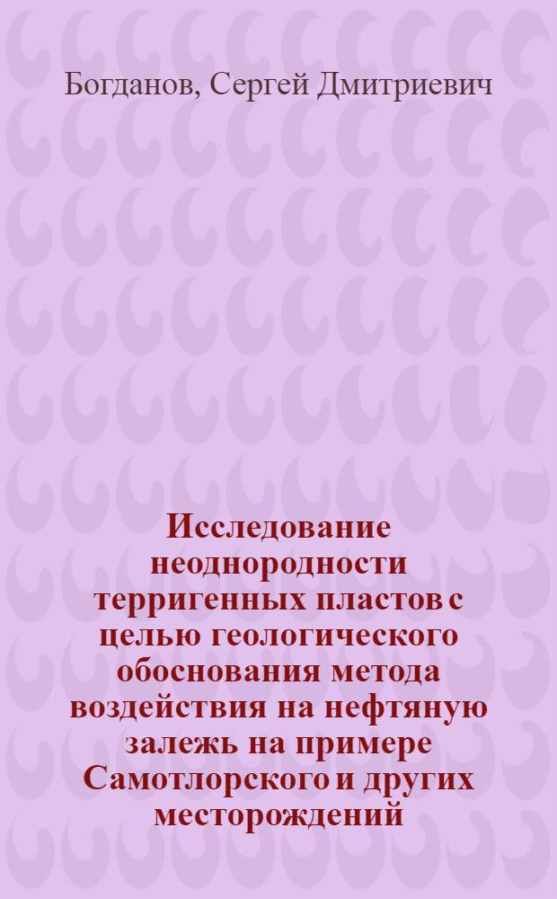 Исследование неоднородности терригенных пластов с целью геологического обоснования метода воздействия на нефтяную залежь на примере Самотлорского и других месторождений : Автореф. дис. на соиск. учен. степ. к.г.-м. н