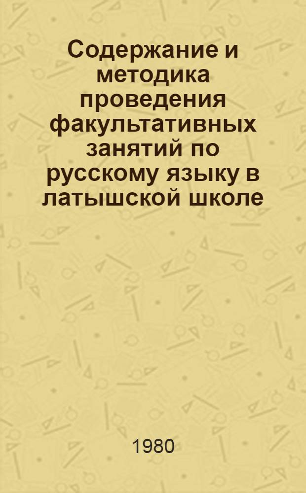Содержание и методика проведения факультативных занятий по русскому языку в латышской школе : Автореф. дис. на соиск. учен. степ. канд. пед. наук : (13.00.02)