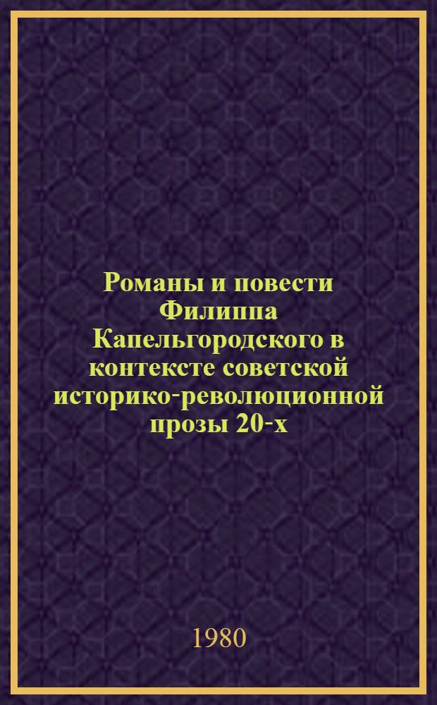 Романы и повести Филиппа Капельгородского в контексте советской историко-революционной прозы 20-х - 30-х годов : Автореф. дис. на соиск. учен. степ. канд. филол. наук : (10.01.02)