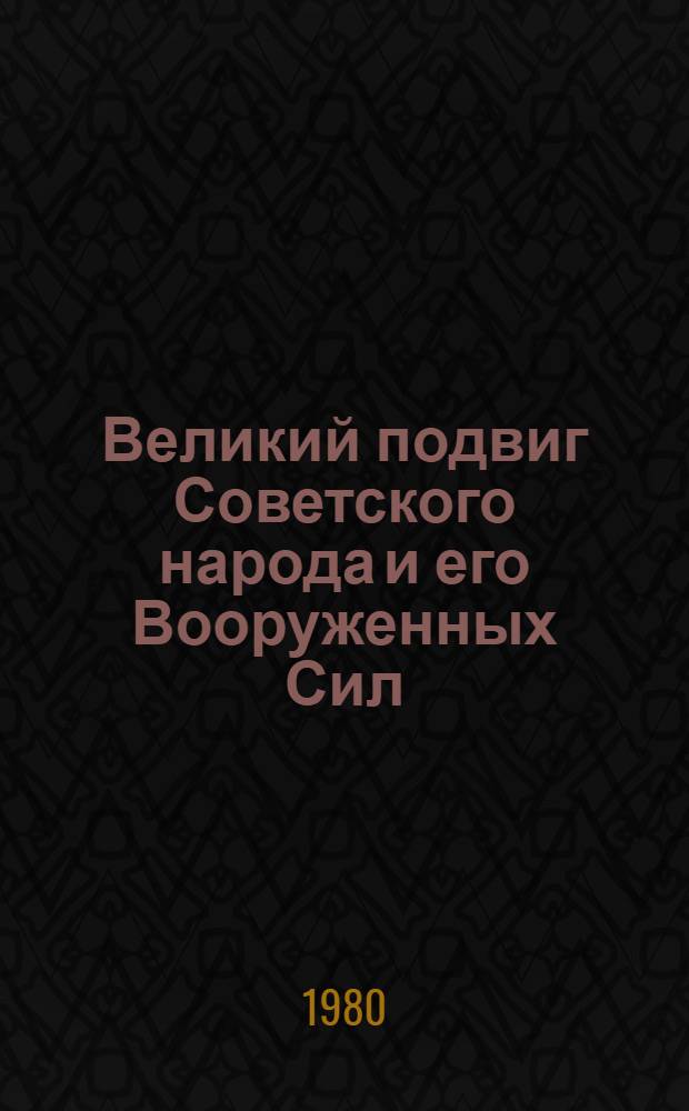 Великий подвиг Советского народа и его Вооруженных Сил : (В помощь лектору)