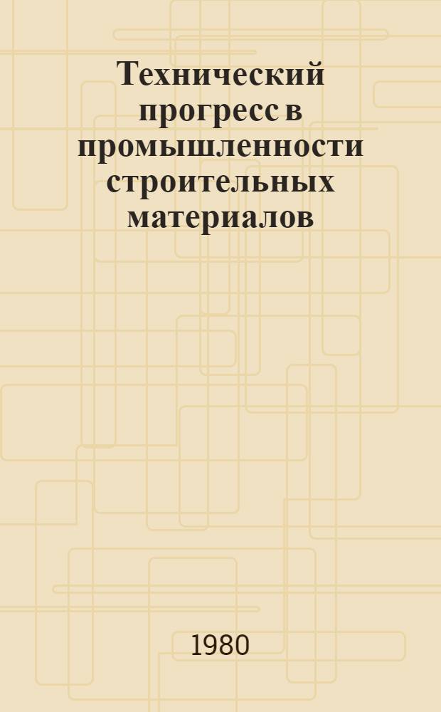 Технический прогресс в промышленности строительных материалов : (Опыт, пробл. и перспективы)