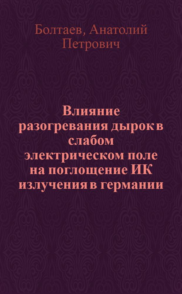 Влияние разогревания дырок в слабом электрическом поле на поглощение ИК излучения в германии : Автореф. дис. на соиск. учен. степ. канд. физ.-мат. наук : (01.04.10)