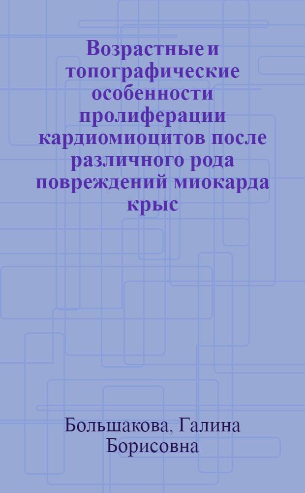 Возрастные и топографические особенности пролиферации кардиомиоцитов после различного рода повреждений миокарда крыс : Автореф. дис. на соиск. учен. степ. канд. биол. наук : (03.00.11)