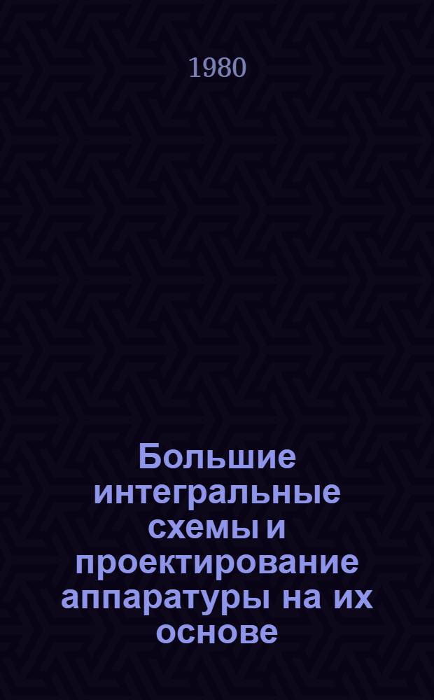Большие интегральные схемы и проектирование аппаратуры на их основе : Сб. статей