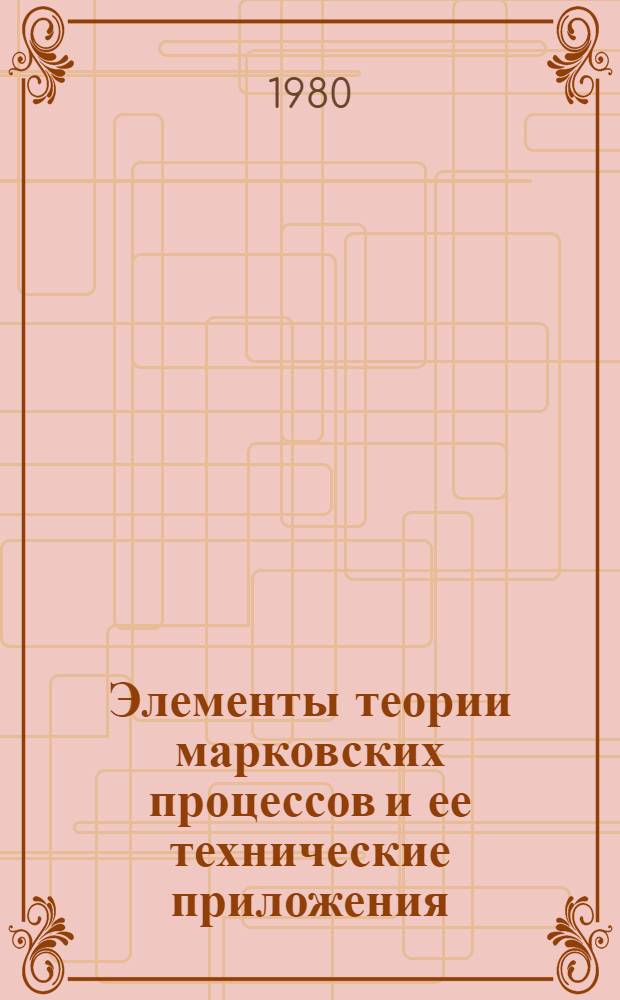 Элементы теории марковских процессов и ее технические приложения : Учеб. пособие : (Для слушателей ФПКИ)