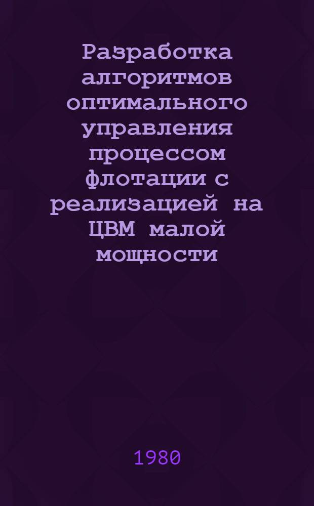 Разработка алгоритмов оптимального управления процессом флотации с реализацией на ЦВМ малой мощности : Автореф. дис. на соиск. учен. степ. канд. техн. наук : (05.13.07)