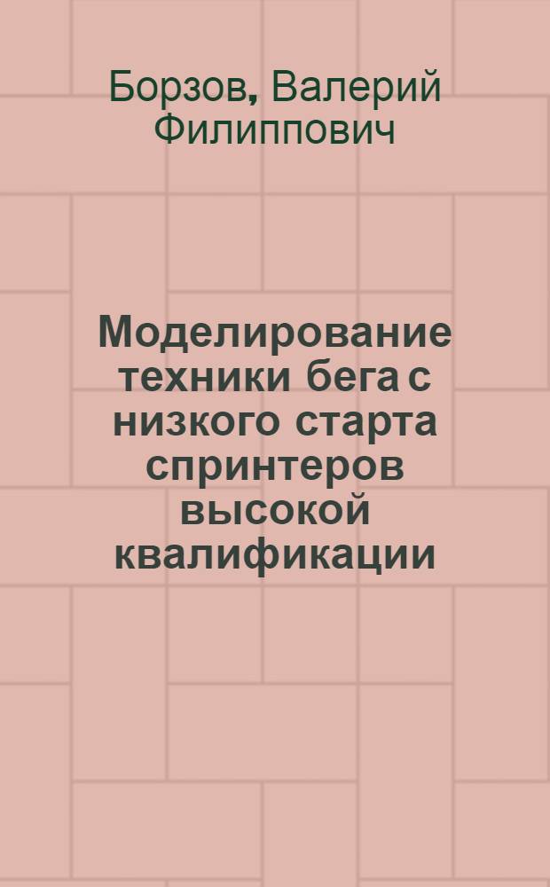Моделирование техники бега с низкого старта спринтеров высокой квалификации : Автореф. дис. на соиск. учен. степ. канд. пед. наук : (13.00.04)