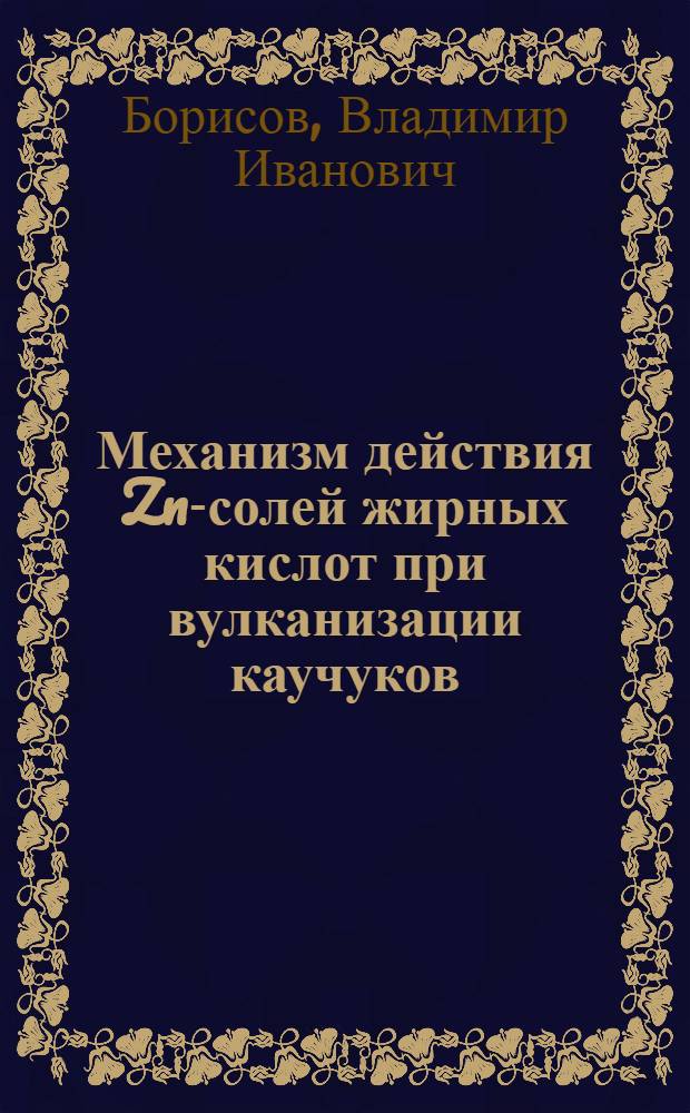 Механизм действия Zn-солей жирных кислот при вулканизации каучуков : Автореф. дис. на соиск. учен. степ. канд. хим. наук : (01.04.19)