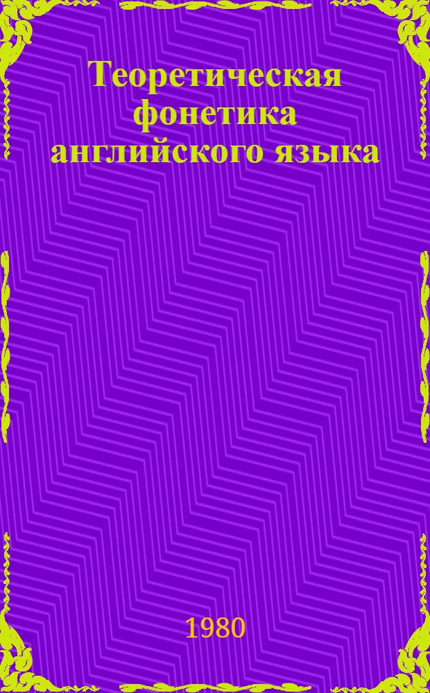 Теоретическая фонетика английского языка : Учеб. пособие для ин-тов и фак. ин. яз