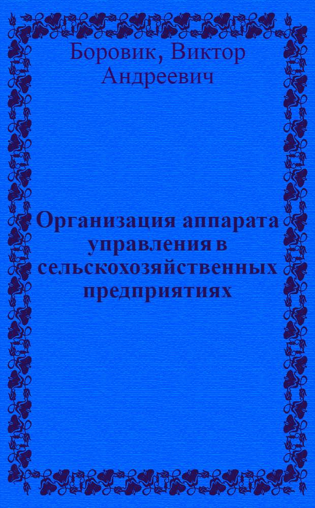 Организация аппарата управления в сельскохозяйственных предприятиях : Автореф. дис. на соиск. учен. степ. д-ра экон. наук : (08.00.05)