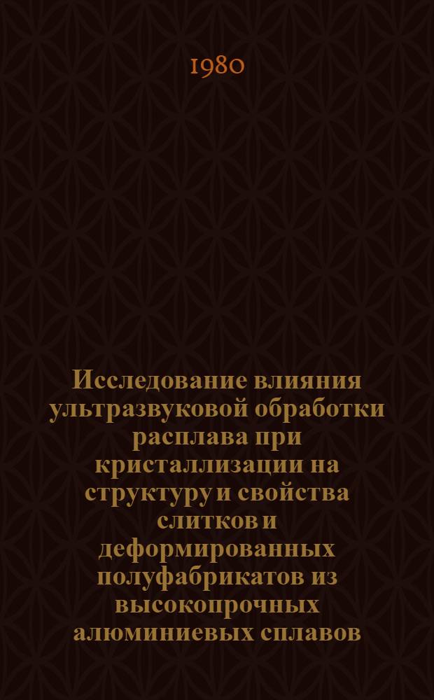 Исследование влияния ультразвуковой обработки расплава при кристаллизации на структуру и свойства слитков и деформированных полуфабрикатов из высокопрочных алюминиевых сплавов : Автореф. дис. на соиск. учен. степ. к. т. н