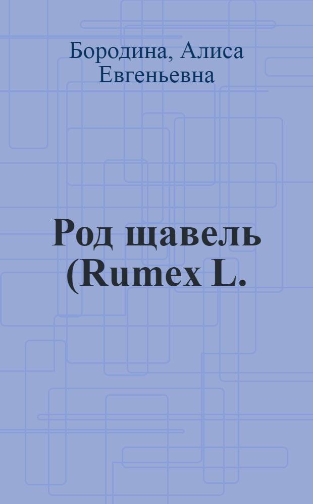 Род щавель (Rumex L.) в Европейской части СССР : Автореф. дис. на соиск. учен. степ. канд. биол. наук : (03.00.05)