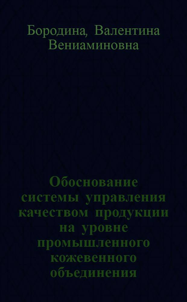 Обоснование системы управления качеством продукции на уровне промышленного кожевенного объединения : (На прим. Рос. Федерации) : Автореф. дис. на соиск. учен. степ. канд. техн. наук : (08.00.05)