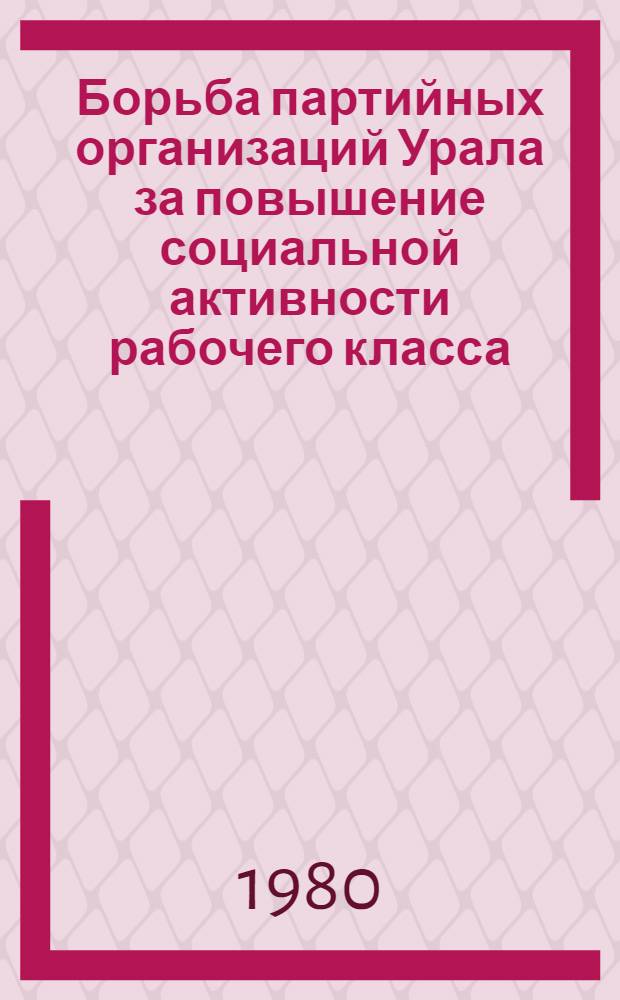 Борьба партийных организаций Урала за повышение социальной активности рабочего класса (1946-1976) : Сб. статей