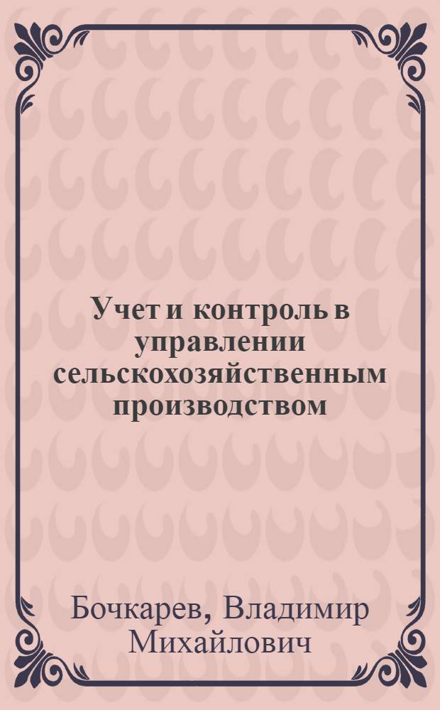 Учет и контроль в управлении сельскохозяйственным производством : (Учеб. пособие для слушателей фак. повышения квалификации)