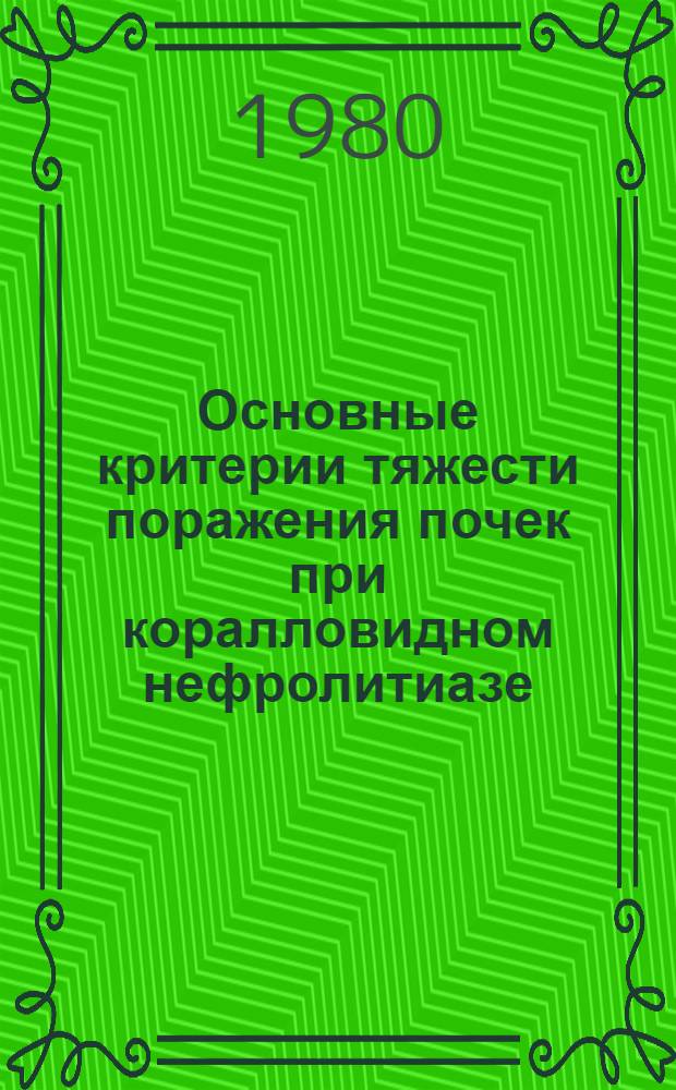 Основные критерии тяжести поражения почек при коралловидном нефролитиазе : Автореф. дис. на соиск. учен. степ. канд. мед. наук : (14.00.40)