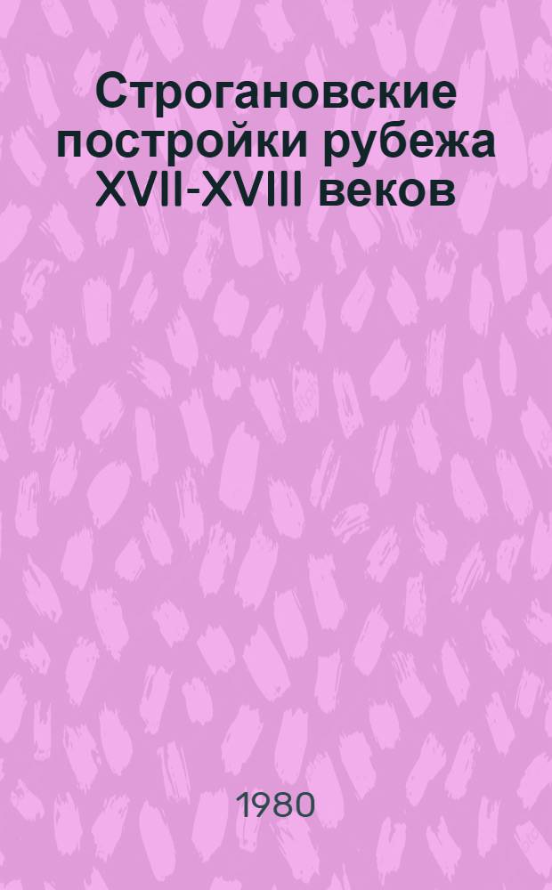 Строгановские постройки рубежа XVII-XVIII веков : Автореф. дис. на соиск. учен. степ. кандидата архитектуры