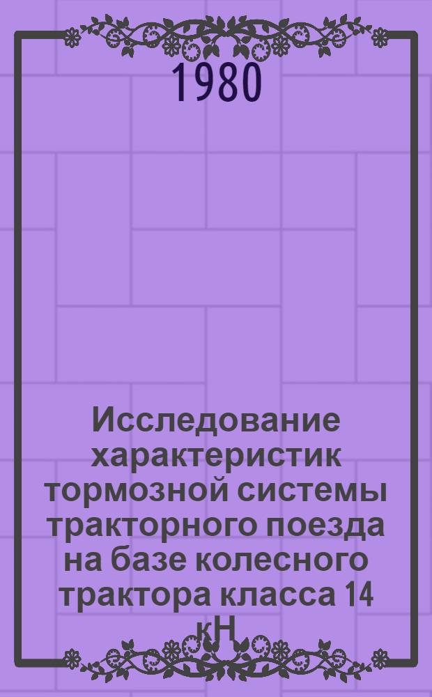 Исследование характеристик тормозной системы тракторного поезда на базе колесного трактора класса 14 кН : Автореф. дис. на соиск. учен. степ. канд. техн. наук : (05.05.03)