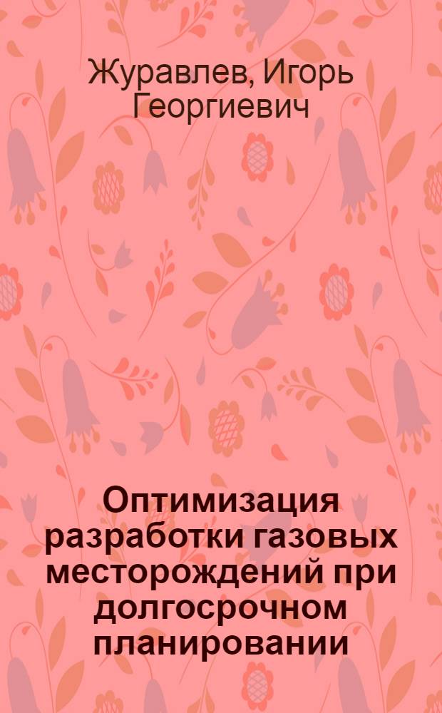 Оптимизация разработки газовых месторождений при долгосрочном планировании