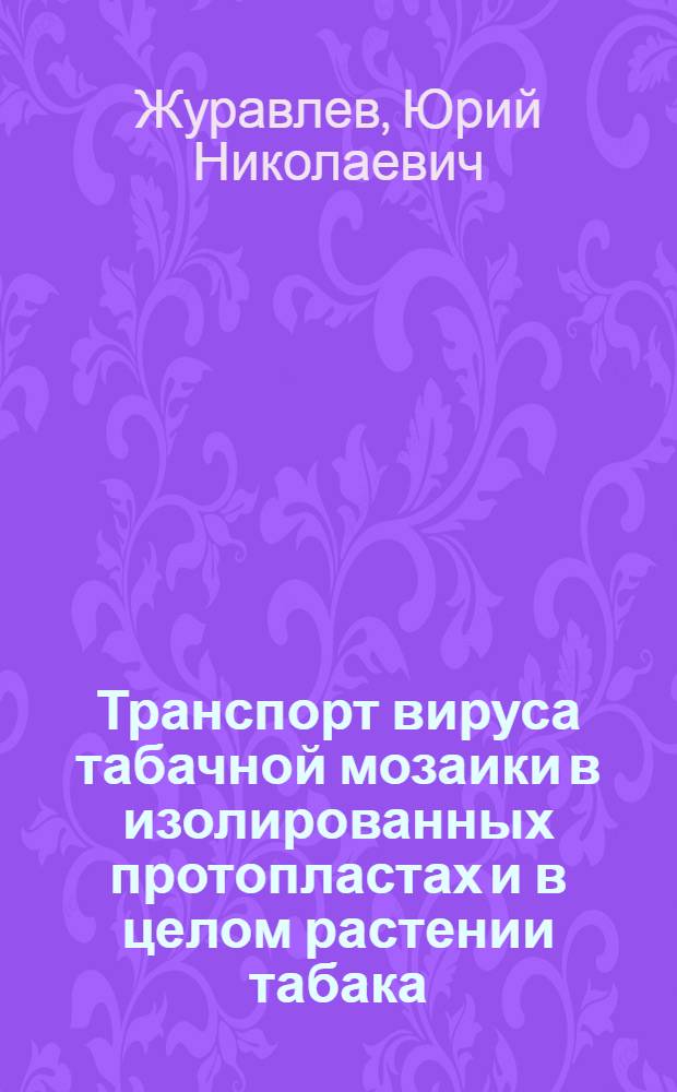 Транспорт вируса табачной мозаики в изолированных протопластах и в целом растении табака : Автореф. дис. на соиск. учен. степ. д-ра биол. наук : (03.00.12)
