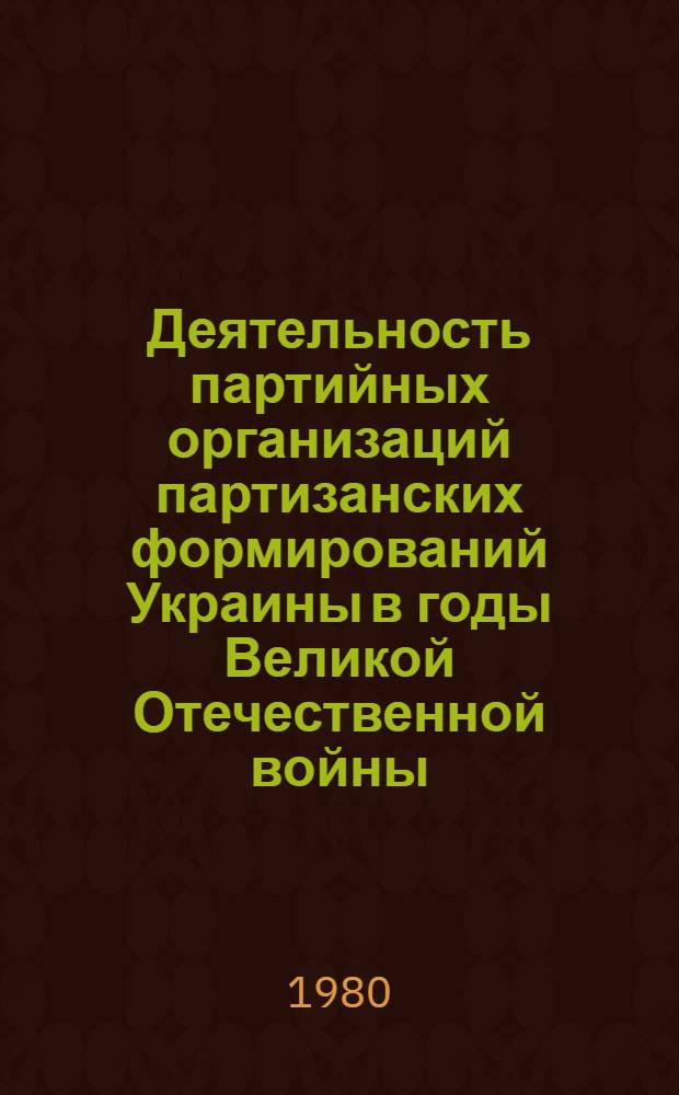 Деятельность партийных организаций партизанских формирований Украины в годы Великой Отечественной войны