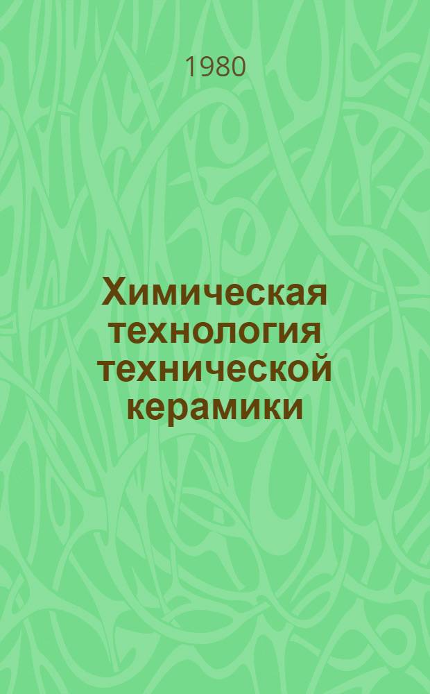 Химическая технология технической керамики : (Керамика для электрон. : Учеб. пособие)