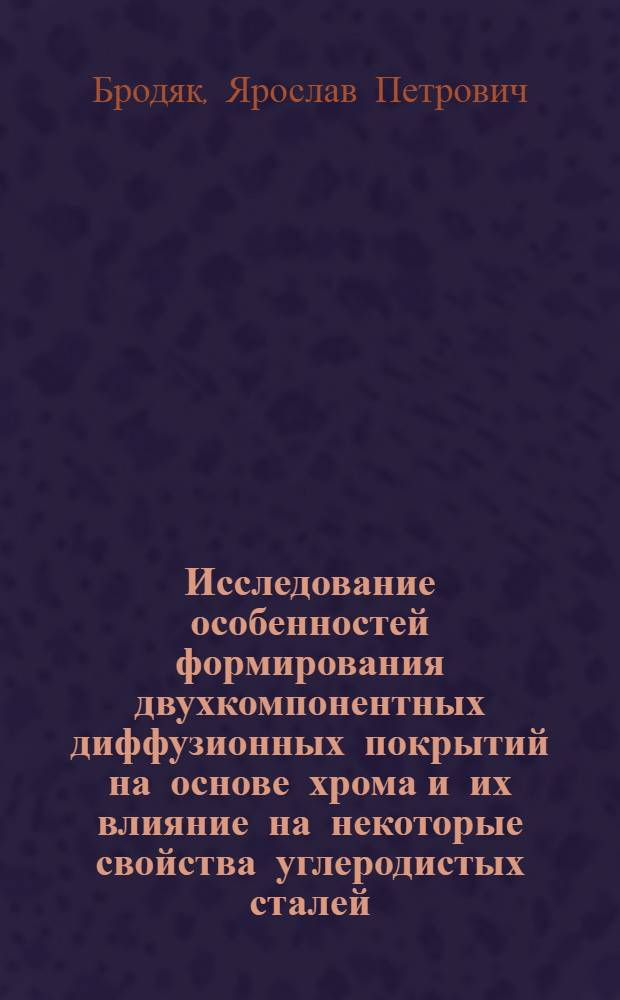 Исследование особенностей формирования двухкомпонентных диффузионных покрытий на основе хрома и их влияние на некоторые свойства углеродистых сталей : Автореф. дис. на соиск. учен. степ. канд. техн. наук : (05.16.01)