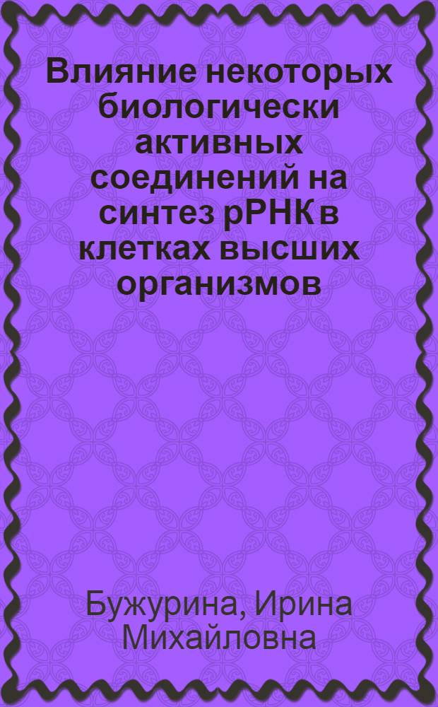 Влияние некоторых биологически активных соединений на синтез рРНК в клетках высших организмов : Автореф. дис. на соиск. учен. степ. канд. биол. наук : (03.00.17)