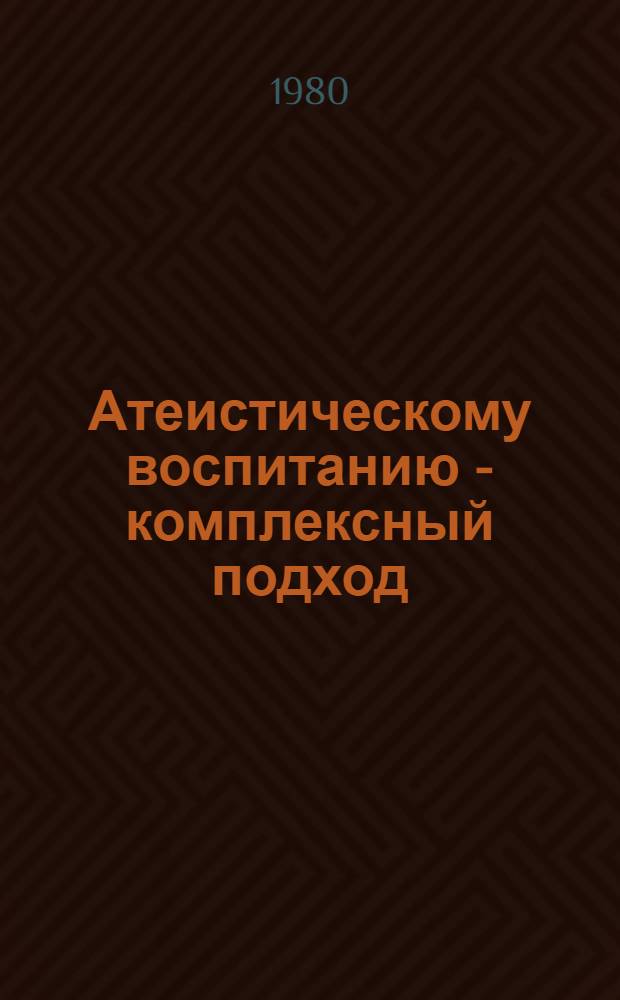 Атеистическому воспитанию - комплексный подход