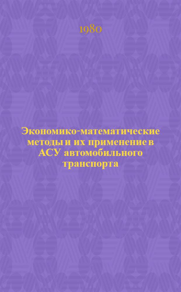 Экономико-математические методы и их применение в АСУ автомобильного транспорта : Курс "АСУ автомоб. трансп." : Конспект лекций